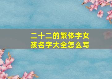 二十二的繁体字女孩名字大全怎么写