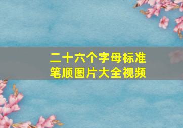 二十六个字母标准笔顺图片大全视频