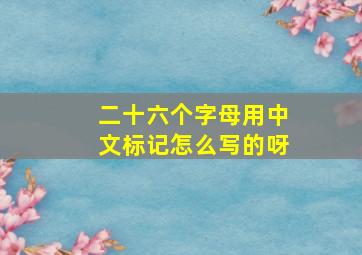 二十六个字母用中文标记怎么写的呀