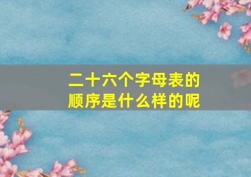 二十六个字母表的顺序是什么样的呢