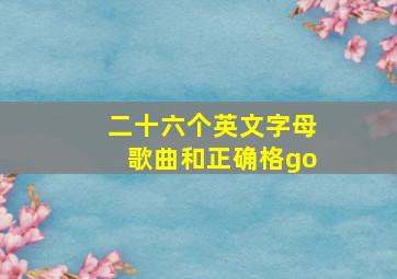 二十六个英文字母歌曲和正确格go