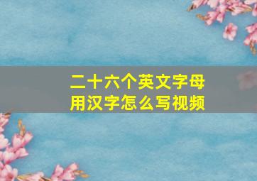 二十六个英文字母用汉字怎么写视频