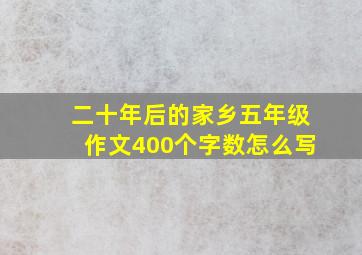 二十年后的家乡五年级作文400个字数怎么写