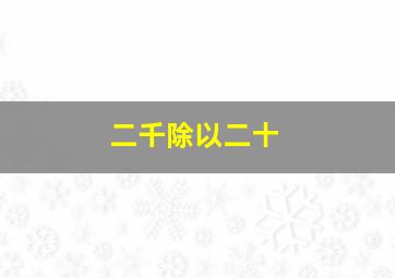 二千除以二十