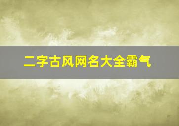 二字古风网名大全霸气