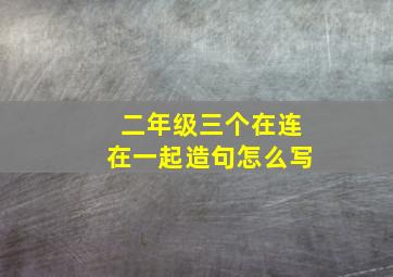 二年级三个在连在一起造句怎么写