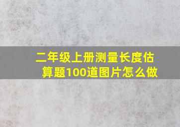 二年级上册测量长度估算题100道图片怎么做