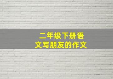 二年级下册语文写朋友的作文