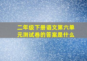 二年级下册语文第六单元测试卷的答案是什么