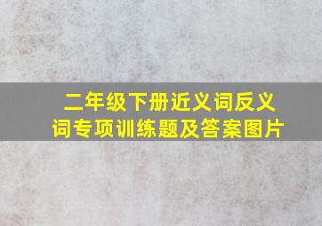 二年级下册近义词反义词专项训练题及答案图片