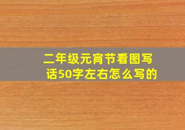 二年级元宵节看图写话50字左右怎么写的