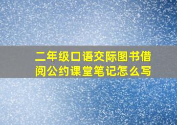 二年级口语交际图书借阅公约课堂笔记怎么写