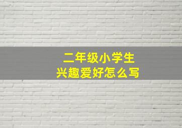 二年级小学生兴趣爱好怎么写