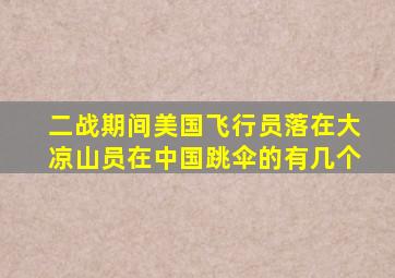 二战期间美国飞行员落在大凉山员在中国跳伞的有几个