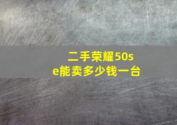 二手荣耀50se能卖多少钱一台