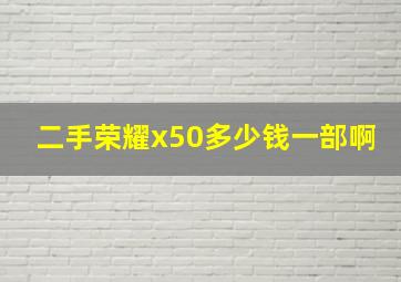 二手荣耀x50多少钱一部啊