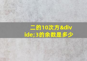 二的10次方÷3的余数是多少