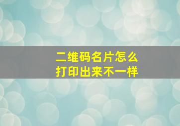 二维码名片怎么打印出来不一样