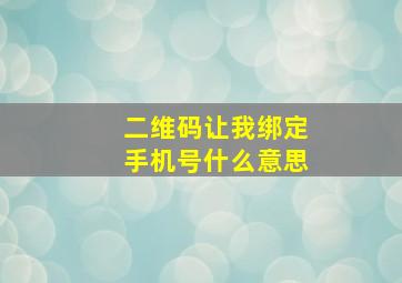 二维码让我绑定手机号什么意思