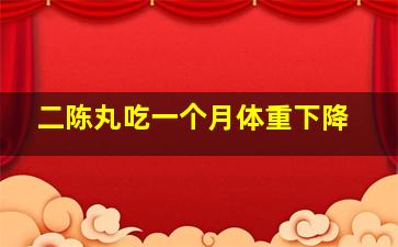 二陈丸吃一个月体重下降