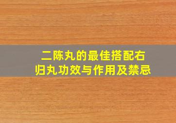 二陈丸的最佳搭配右归丸功效与作用及禁忌