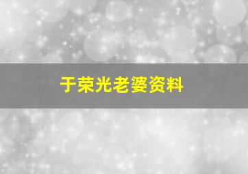 于荣光老婆资料