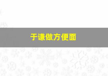 于谦做方便面