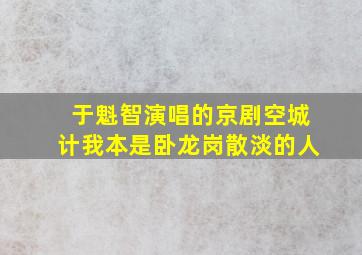 于魁智演唱的京剧空城计我本是卧龙岗散淡的人