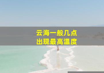 云海一般几点出现最高温度