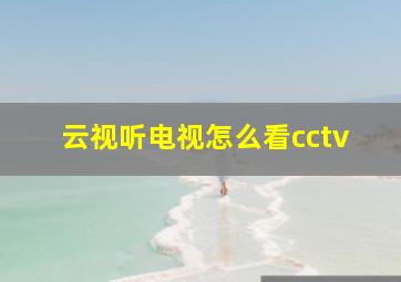 云视听电视怎么看cctv