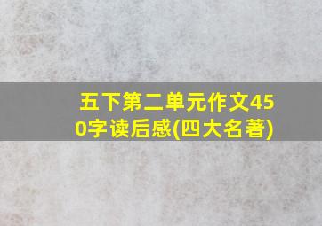 五下第二单元作文450字读后感(四大名著)