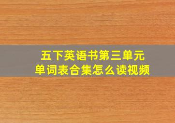 五下英语书第三单元单词表合集怎么读视频