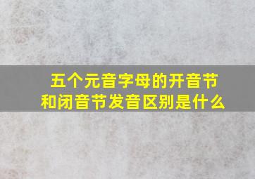 五个元音字母的开音节和闭音节发音区别是什么