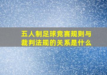 五人制足球竞赛规则与裁判法规的关系是什么