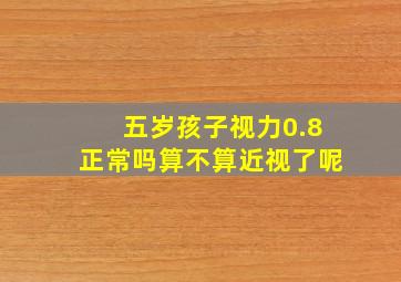 五岁孩子视力0.8正常吗算不算近视了呢