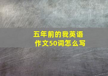 五年前的我英语作文50词怎么写