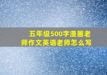 五年级500字漫画老师作文英语老师怎么写