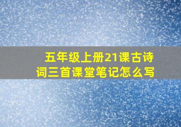 五年级上册21课古诗词三首课堂笔记怎么写