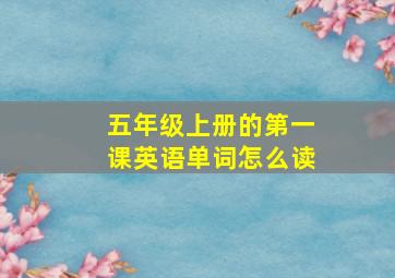 五年级上册的第一课英语单词怎么读