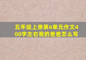 五年级上册第6单元作文400字左右我的爸爸怎么写