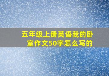 五年级上册英语我的卧室作文50字怎么写的