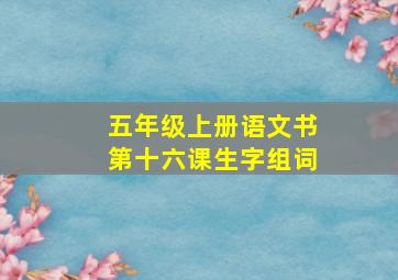 五年级上册语文书第十六课生字组词