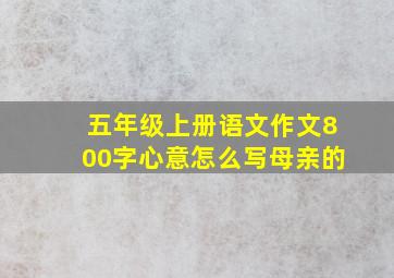 五年级上册语文作文800字心意怎么写母亲的