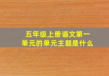 五年级上册语文第一单元的单元主题是什么