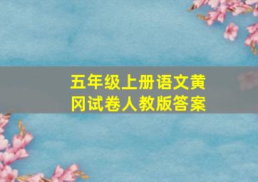 五年级上册语文黄冈试卷人教版答案