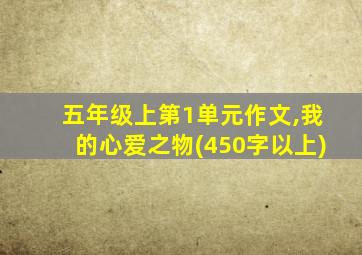 五年级上第1单元作文,我的心爱之物(450字以上)