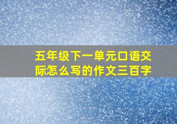 五年级下一单元口语交际怎么写的作文三百字