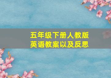 五年级下册人教版英语教案以及反思