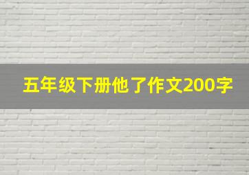 五年级下册他了作文200字