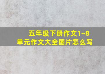 五年级下册作文1~8单元作文大全图片怎么写